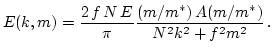 $\displaystyle E(k,m) = \frac{2 \, f \, N \, E}{\pi}
\frac{(m/m^*) \, A(m/m^*)}{N^2 k^2 + f^2 m^2} \, .$