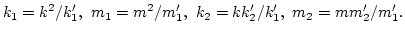 $\displaystyle k_1 = {k^2}/{k_1'}, \
m_1={m^2}/{m_1'}, \
k_2 = {k k_2'}/{k_1'}, \ m_2 = {m m_2'}/ {m_1'}.
\nonumber$
