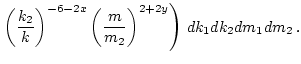 $\displaystyle \left.
\left(\frac{k_2}{k}\right)^{-6 - 2 x}
\left(\frac{m}{m_2} \right)^{2 + 2y}
\right) \, d k_1 d k_2 d m_1 d m_2 \, .$