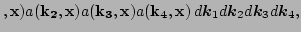 $\displaystyle ,{\bf x}) a({\bf k_2},{\bf x}) 
 a({\bf k_3},{\bf x}) a({\bf k_4},{\bf x}) 
 \, d {\vec k_1} d {\vec k_2} d {\vec k_3} d {\vec k_4},$