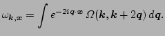 $\displaystyle \omega_{\vec k,\vec x}=\int e^{- 2 i \vec q\cdot\vec x} \, \Omega(\vec k,\vec k+2\vec q) \,
d \vec q.$