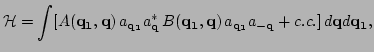 $\displaystyle {\cal H}=\int [A({\bf q_1}, {\bf q}) \, a_{\bf q_1} a^*_{\bf q}
\...
...\bf q_1}, {\bf q}) \, a_{\bf q_1} a_{\bf - q} + c.c.] \, d
{\bf q} d {\bf q_1},$