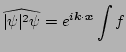 $\displaystyle \widehat{\vert\psi\vert^{2}\psi} = e^{i {\vec k} \cdot {\vec x}} \int f$