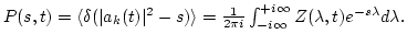 $
P(s,t) =
\langle \delta (\vert a_k(t)\vert^2 -s) \rangle =
{1 \over 2 \pi i} \int_{-i \infty}^{+i \infty} Z(\lambda, t)e^{-s
\lambda}d\lambda.
$