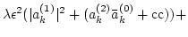 $\displaystyle \lambda
\epsilon^{2}(\vert a_k^{(1)}\vert^{2} + (a_k^{(2)}\bar a_k^{(0)} +{\rm cc})
) +$