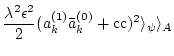 $\displaystyle {\lambda^2 {\epsilon}^2 \over 2} (a_k^{(1)}\bar a_k^{(0)} +{\rm cc}
)^2
\rangle_{\psi} \rangle_{A}$
