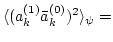 $\displaystyle \langle
(a_k^{(1)}\bar a_k^{(0)})^2
\rangle_\psi=$