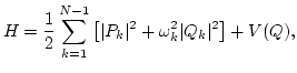 $\displaystyle H=\frac{1}{2}\sum_{k=1}^{N-1}\left[\vert P_k\vert^2+\omega_{k}^2\vert Q_k\vert^2\right]+V(Q),$