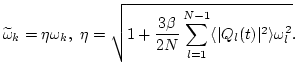 $\displaystyle \widetilde{\omega}_{k}=\eta\omega_k,~
\eta=\sqrt{1+\frac{3\beta}{2N}\sum_{l=1}^{N-1}\langle\vert Q_l(t)\vert^2\rangle\omega_l^2}.%\nonumber
$