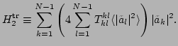 $\displaystyle H_2^{\rm {tr}}\equiv\sum_{k=1}^{N-1}\left(4\sum_{l=1}^{N-1}T^{kl}_{kl}\langle \vert\tilde{a}_l\vert^2\rangle \right)\vert\tilde{a}_k\vert^2.$
