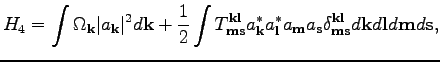 $\displaystyle H_4=\int\Omega _\textbf{k}\vert a_\textbf{k}\vert^2d\textbf{k}+\f...
...textbf{l}}_{\textbf{m}\textbf{s}} d\textbf{k}d\textbf{l}d\textbf{m}d\textbf{s},$