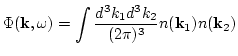$\displaystyle \Phi({\bf k},\omega)=\int \frac{d^3 k_1 d^3 k_2}{(2\pi)^3}
n({\bf k}_1)n({\bf k}_2)$