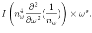 $\displaystyle I \left( { n_\omega ^4
\frac{\partial^2}{\partial\omega ^2} (\frac{1}{n_\omega })}
\right)\times\omega^s.$