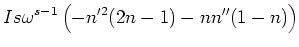 $\displaystyle I s
\omega ^{s-1}\left(-n'^2(2n-1)-n n''(1-n)\right)$