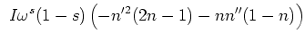 $\displaystyle  I
\omega ^s(1-s)\left(-n'^2(2n-1)-n n''(1-n)\right)$