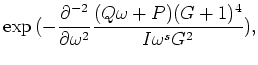 $\displaystyle \exp{(-\frac{\partial^{-2}}{\partial \omega ^2}
\frac{(Q\omega +P)(G+1)^4}{I\omega ^s G^2})},$