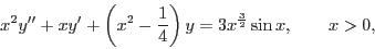 \begin{displaymath}x^2y''+xy'+\left(x^2-\frac{1}{4}\right)y=3
x^{\frac{3}{2}}\sin x,\qquad x>0,\end{displaymath}