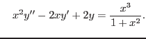 $\quad \displaystyle x^2 y'' -2 x y' + 2 y =
\frac{x^3}{1+x^2}.$