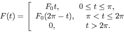 \begin{displaymath}F(t)=\left[\begin{array}{c} F_0 t,       0\le t\le \pi...
...2\pi\\
0,            t> 2\pi.
\end{array}\right.
\end{displaymath}
