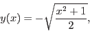 \begin{displaymath}y(x) = - \sqrt{\frac{x^2 + 1}{2}}, \end{displaymath}