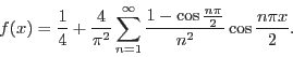 \begin{displaymath}f(x) = \frac{1}{4} + \frac{4}{\pi^2}\sum\limits_{n=1}^\infty
\frac{1-\cos\frac{n \pi}{2}}{n^2}\cos\frac{n \pi x}{2}.\end{displaymath}