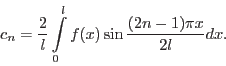 \begin{displaymath}c_n = \frac{2}{l}\int\limits_0^l f(x) \sin\frac{(2 n - 1)\pi x}{2 l} d x.\end{displaymath}