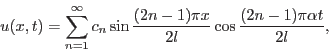 \begin{displaymath}u(x,t) = \sum\limits_{n=1}^\infty c_n \sin \frac{(2 n -1)\pi x}{2 l}
\cos\frac{(2 n-1)\pi\alpha t}{2 l},\end{displaymath}