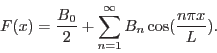 \begin{displaymath}F(x) = \frac{B_0}{2}+\sum\limits_{n=1}^\infty B_n \cos(\frac{n \pi x}{L}).\end{displaymath}