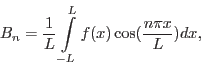 \begin{displaymath}B_n = \frac{1}{L}\int\limits_{-L}^L f(x)\cos(\frac{n \pi x}{L}) d x,\end{displaymath}