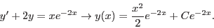 \begin{displaymath}y'+2 y = x e^{-2 x}\to y(x) = \frac{x^2}{2}e^{-2 x} + C e^{- 2 x}.\end{displaymath}
