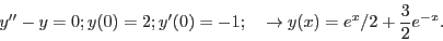 \begin{displaymath}y''-y=0; y(0)=2; y'(0)=-1;    \to y(x) = e^x/2+\frac{3}{2}e^{-x}.\end{displaymath}