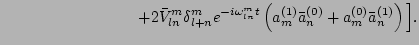 $\displaystyle \hspace{3cm}+2\bar{V}^m_{ln}\delta^m_{l+n} e^{ -i \omega^m_{ln} t}\left(a_m^{(1)} \bar{a}_n^{(0)}+ a_m^{(0)} \bar{a}_n^{(1)}\right)\Big].$