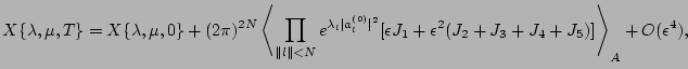 $\displaystyle X\{\lambda, \mu,T\} = X\{\lambda, \mu,0\} + (2 \pi)^{2N} \left<\p...
...^2}[{\epsilon}J_1 +{\epsilon}^2(J_2 +J_3+J_4+J_5)] \right>_A + O({\epsilon}^4),$