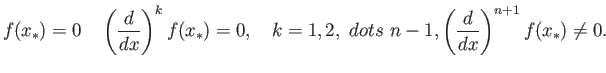 $\displaystyle f(x_*)=0    \left(\frac{d}{d x}\right)^k f(x_*)= 0,    k =
1,2, dots n-1, \left(\frac{d}{d x}\right)^{n+1} f(x_*)\ne 0 .$