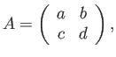 $\displaystyle A=\left(\begin{array}{cc} a & b c & d\end{array}\right),$