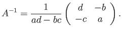 $\displaystyle A^{-1}=\frac{1}{a d - b c}
\left(\begin{array}{cc} d & -b -c & a\end{array}\right).$