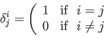\begin{displaymath}\delta^i_j =\left(
\begin{array}{cc}
1 & {\rm if   } i=j\\
0 & {\rm if  } i\ne j\\
\end{array}\right.\end{displaymath}