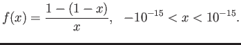 $\displaystyle f(x)=\frac{1-(1-x)}{x},   -10^{-15}<x<10^{-15}.$