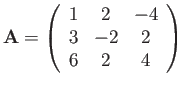 $\displaystyle {\bf A}= \left(\begin{array}{ccc}
1 & 2 & -4\\
3 &-2 & 2\\
6 & 2 & 4
\end{array}\right)$