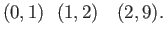 $\displaystyle (0,1)   ( 1,2)   (2,9).$