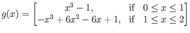 $\displaystyle g(x) = \begin{bmatrix}
x^3-1, & {\rm if} &0\le x\le 1 \\
-x^3+6x^2-6x+1, & {\rm if} & 1\le x\le 2
\end{bmatrix}$