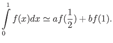 $\displaystyle \int\limits_{0}^1 f(x) d x \simeq a f(\frac{1}{2}) + b f(1).$