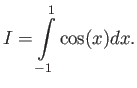 $\displaystyle I = \int\limits_{-1}^{1}\cos(x) d x.$