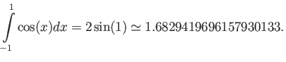 $\displaystyle \int\limits_{-1}^{1}\cos(x) d x = 2 \sin (1)\simeq 1.6829419696157930133.$
