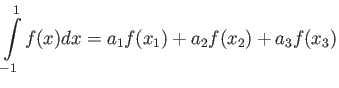 $\displaystyle \int\limits_{-1}^1 f(x) d x = a_1 f(x_1)+ a_2 f(x_2) + a_3 f(x_3)$