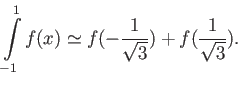 $\displaystyle \int\limits_{-1}^{1}f(x)\simeq
f(-\frac{1}{\sqrt{3}})+f(\frac{1}{\sqrt{3}}).$