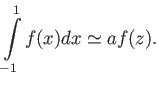 $\displaystyle \int\limits_{-1}^1 f(x) d x \simeq a f(z).$