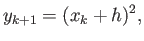 $\displaystyle y_{k+1} = (x_k+h)^2,$