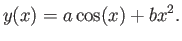 $\displaystyle y(x) = a \cos(x) + b x^2.$