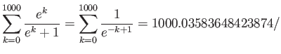 $\displaystyle \sum\limits_{k=0}^{1000}\frac{e^k}{e^k+1} =
\sum\limits_{k=0}^{1000}\frac{1}{e^{-k+1}} =1000.03583648423874/$